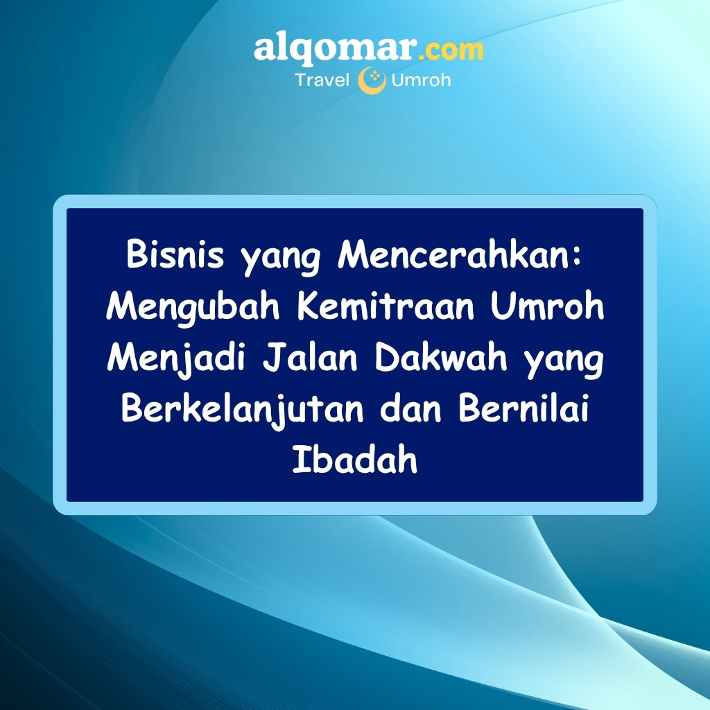 Bisnis yang Mencerahkan: Mengubah Kemitraan Umroh Menjadi Jalan Dakwah yang Berkelanjutan dan Bernilai Ibadah