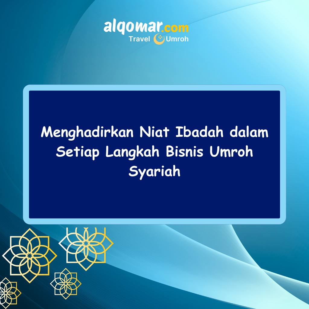 Menghadirkan Niat Ibadah dalam Setiap Langkah Bisnis Umroh Syariah