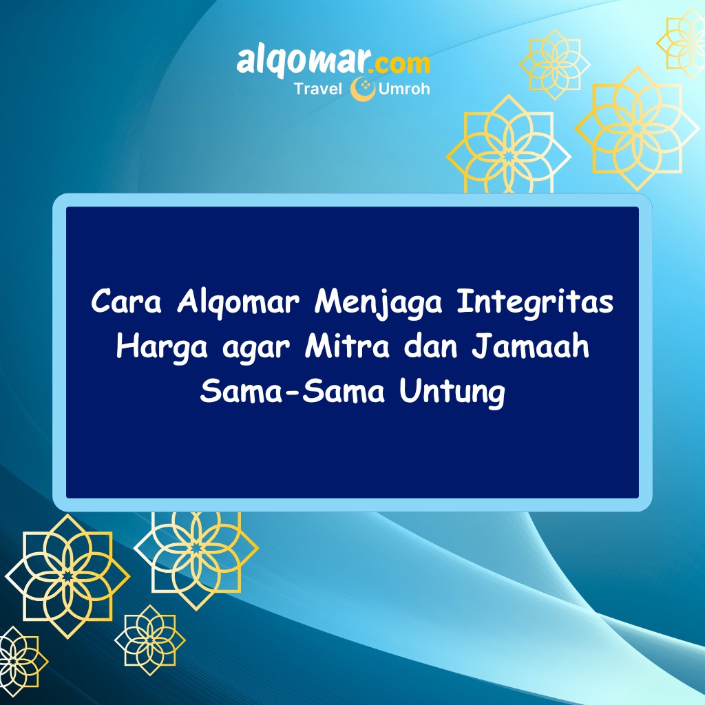 Cara Alqomar Menjaga Integritas Harga agar Mitra dan Jamaah Sama-Sama Untung